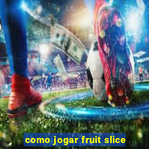 como jogar fruit slice